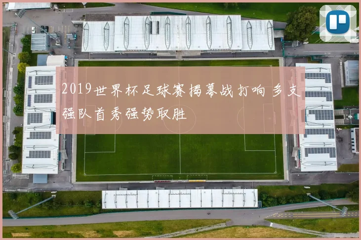 2019世界杯足球赛揭幕战打响 多支强队首秀强势取胜