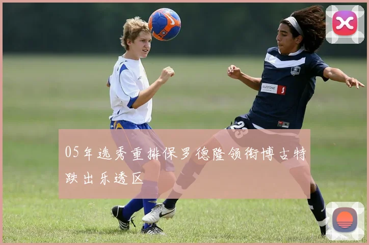 05年选秀重排保罗德隆领衔博古特跌出乐透区